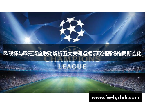 欧联杯与欧冠深度联动解析五大关键点揭示欧洲赛场格局新变化