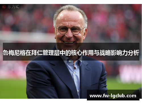 鲁梅尼格在拜仁管理层中的核心作用与战略影响力分析