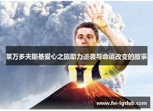 莱万多夫斯基爱心之旅助力逆袭与命运改变的故事