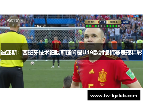 迪亚斯：西班牙技术细腻前锋闪耀U19欧洲锦标赛表现精彩